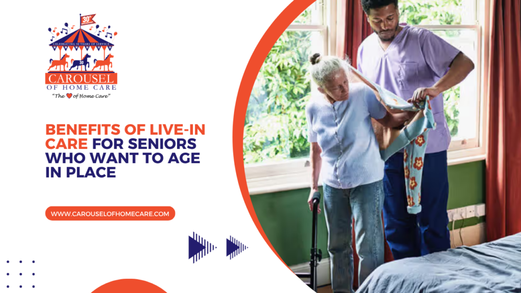 Benefits of Live-In Care for Seniors Who Want to Age in Place