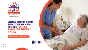 Local Home Care Services in New Jersey What Families Should Know
